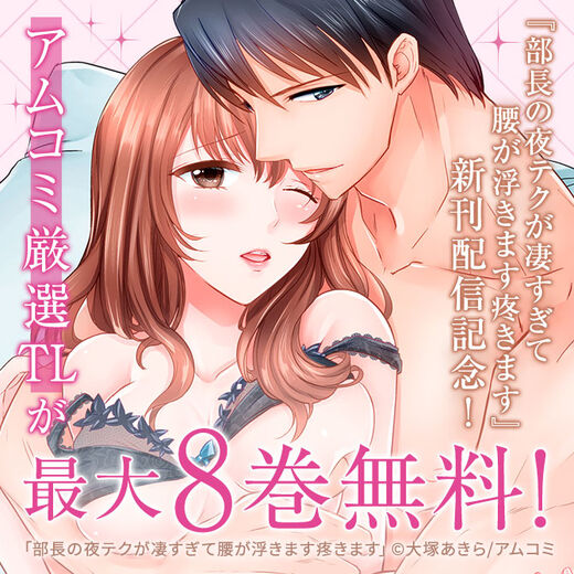 『部長の夜テクが凄すぎて腰が浮きます疼きます』新刊配信記念!アムコミ厳選TL20作品が最大6巻無料!
