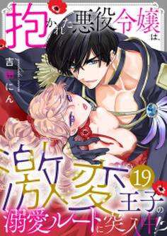 抱かれた悪役令嬢は、激変王子の溺愛ルートに突入中!?(19)