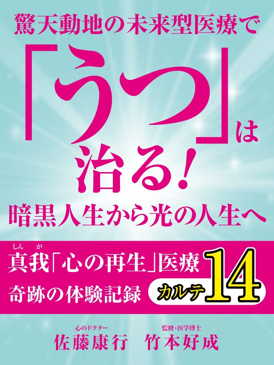 驚天動地の未来型医療で「うつ」は治る！　暗黒人生から光の人生へ　真我「心の再生」医療　奇跡の体験記録　カルテ１４