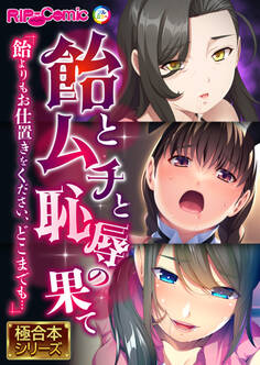 飴とムチと恥●の果て ~飴よりもお仕置きをください、どこまでも…~【極合本シリーズ】