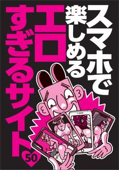 スマホで楽しめるエロすぎるサイト50★マッチングアプリの女を口説き落とすまでのリアルな会話★清純アイドルが「いっぱい顔に出して」とおねだり★世界のびっくりエロ人間大集合★裏モノJAPAN【特集】
