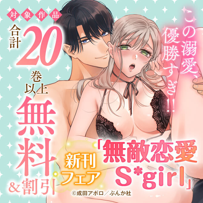 この溺愛、優勝すぎ！！ 「無敵恋愛Sgirl」新刊フェア 無料など