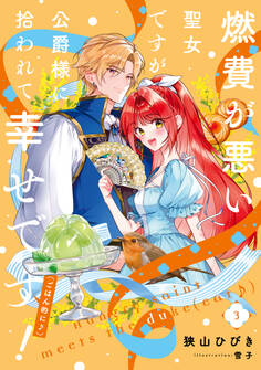 燃費が悪い聖女ですが、公爵様に拾われて幸せです!(ごはん的に♪) 3巻