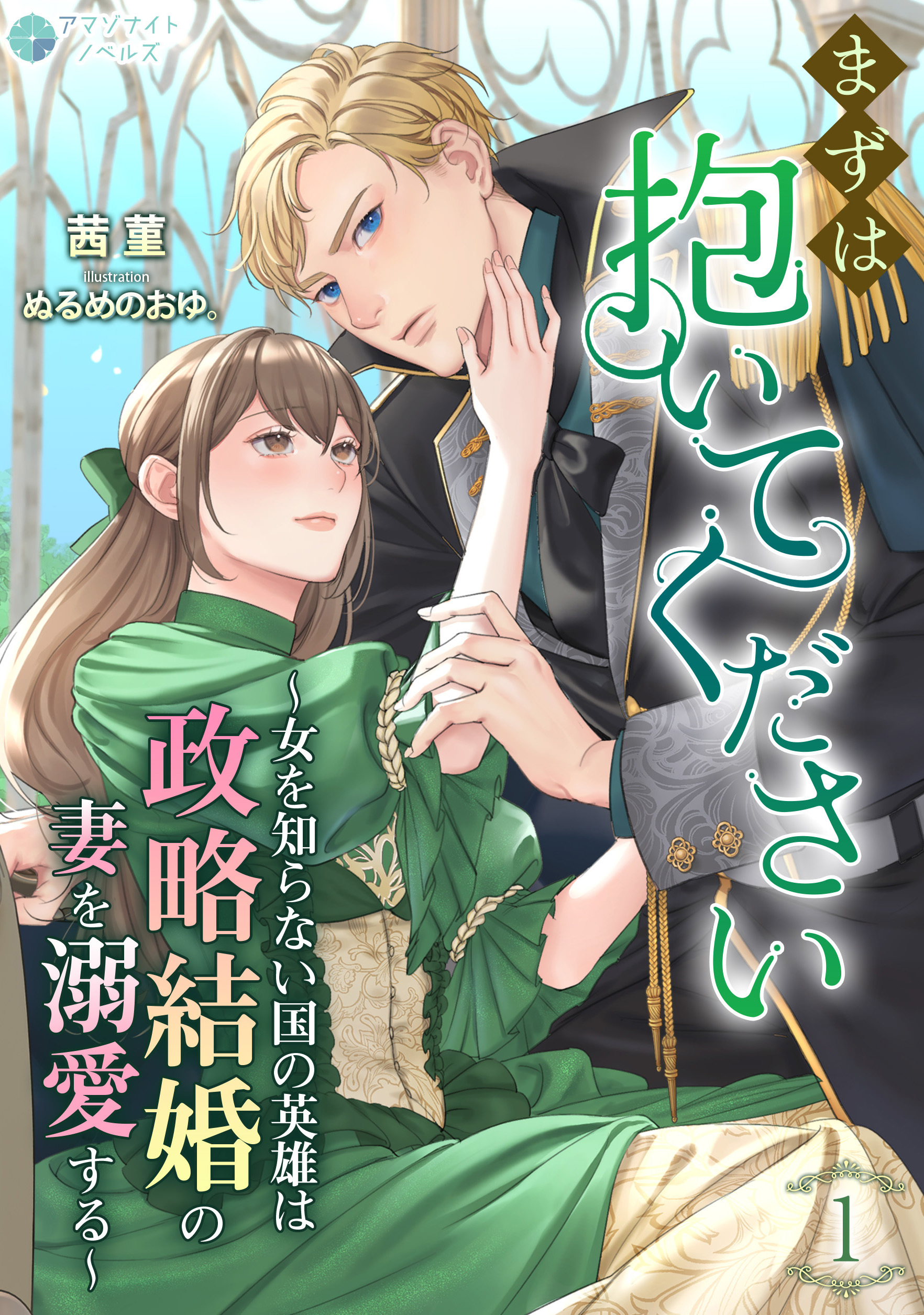 【期間限定　無料お試し版　閲覧期限2026年4月20日】まずは抱いてください～女を知らない国の英雄は政略結婚の妻を溺愛する～（１）