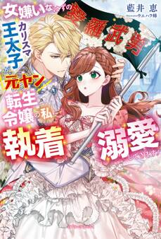 女嫌いなはずのカリスマ王太子が、元ヤン転生令嬢の私に執着溺愛してきます!【特典SS付き】