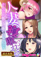 【期間限定 試し読み増量版】人妻、寝取られる。~そんな旦那なら捨てちゃえば?~【超合本シリーズ】