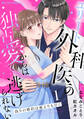 【期間限定 無料お試し版 閲覧期限2026年4月2日】偽りの婚約は蜜よりも甘く~エリート外科医の独占愛からは逃げられない~1巻