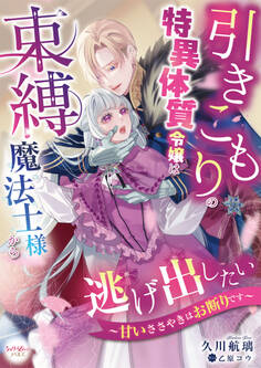 引きこもりの特異体質令嬢は束縛魔法士様から逃げ出したい~甘いささやきはお断りです~