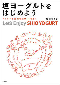 塩ヨーグルトをはじめよう ヘルシー&美味な簡単レシピ65