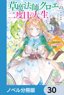 草魔法師クロエの二度目の人生【ノベル分冊版】　30