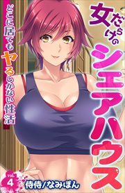 女だらけのシェアハウス～どこに居てもヤるしかない性活～ 第4巻