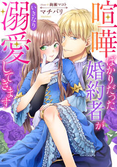 喧嘩ばかりだった婚約者がいきなり溺愛してきます