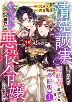 【期間限定 無料お試し版 閲覧期限2026年9月27日】清楚誠実に生きていたら婚約者に裏切られたので、やり直しの世界では悪役令嬢として生きます【合冊版】1