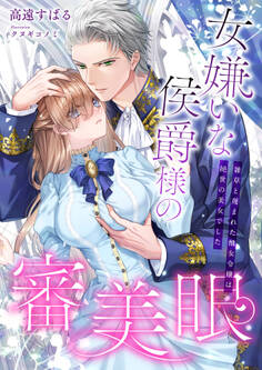 女嫌いな侯爵様の審美眼 ~雑草と蔑まれた醜女令嬢は絶世の美女でした~