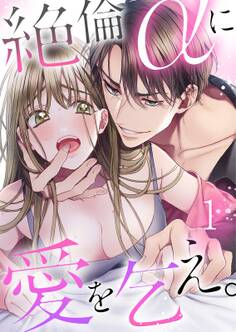 絶倫αに愛を乞え。【TLオメガバースStory】(1)