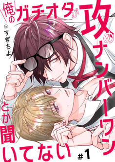 【期間限定 無料お試し版】俺のガチオタが攻めナンバーワンとか聞いてない 1
