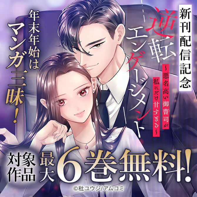 『逆転エンゲージメント～悪名高い御曹司が私にだけ甘すぎる～』新刊配信記念！アムコミ厳選35作品が最大6巻無料！