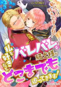 【期間限定 試し読み増量版】私を好きだとバレバレな騎士様がどこまでも追ってきます!