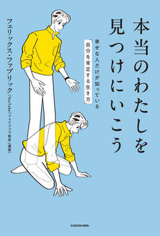 本当のわたしを見つけにいこう 幸せな人だけが知っている「自分を肯定する生き方」