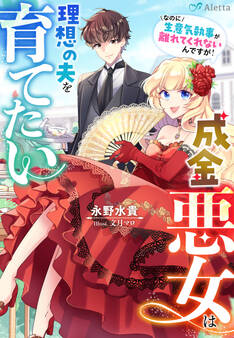 成金悪女は理想の夫を育てたい~なのに生意気執事が離れてくれないんですが!~