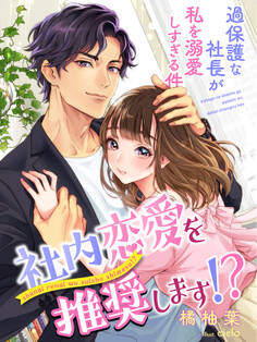 社内恋愛を推奨します!?~過保護な社長が私を溺愛しすぎる件~