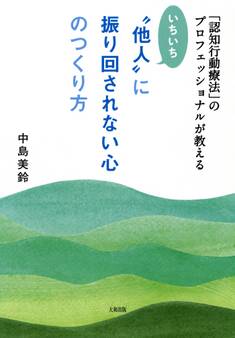 「認知行動療法」のプロフェッショナルが教える いちいち“他人”に振り回されない心のつくり方(大和出版)