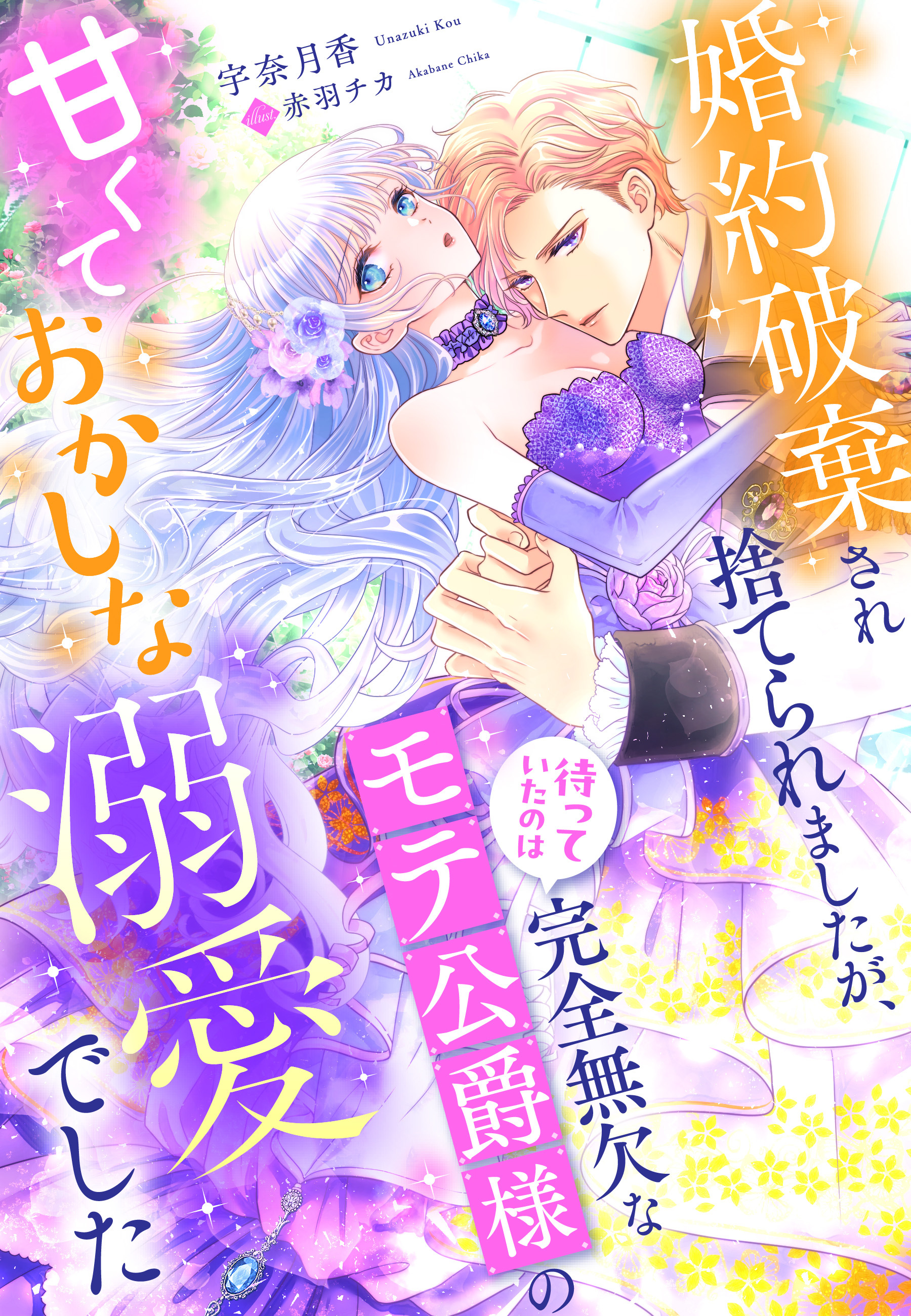 婚約破棄され捨てられましたが、待っていたのは完全無欠なモテ公爵様の甘くておかしな溺愛でした