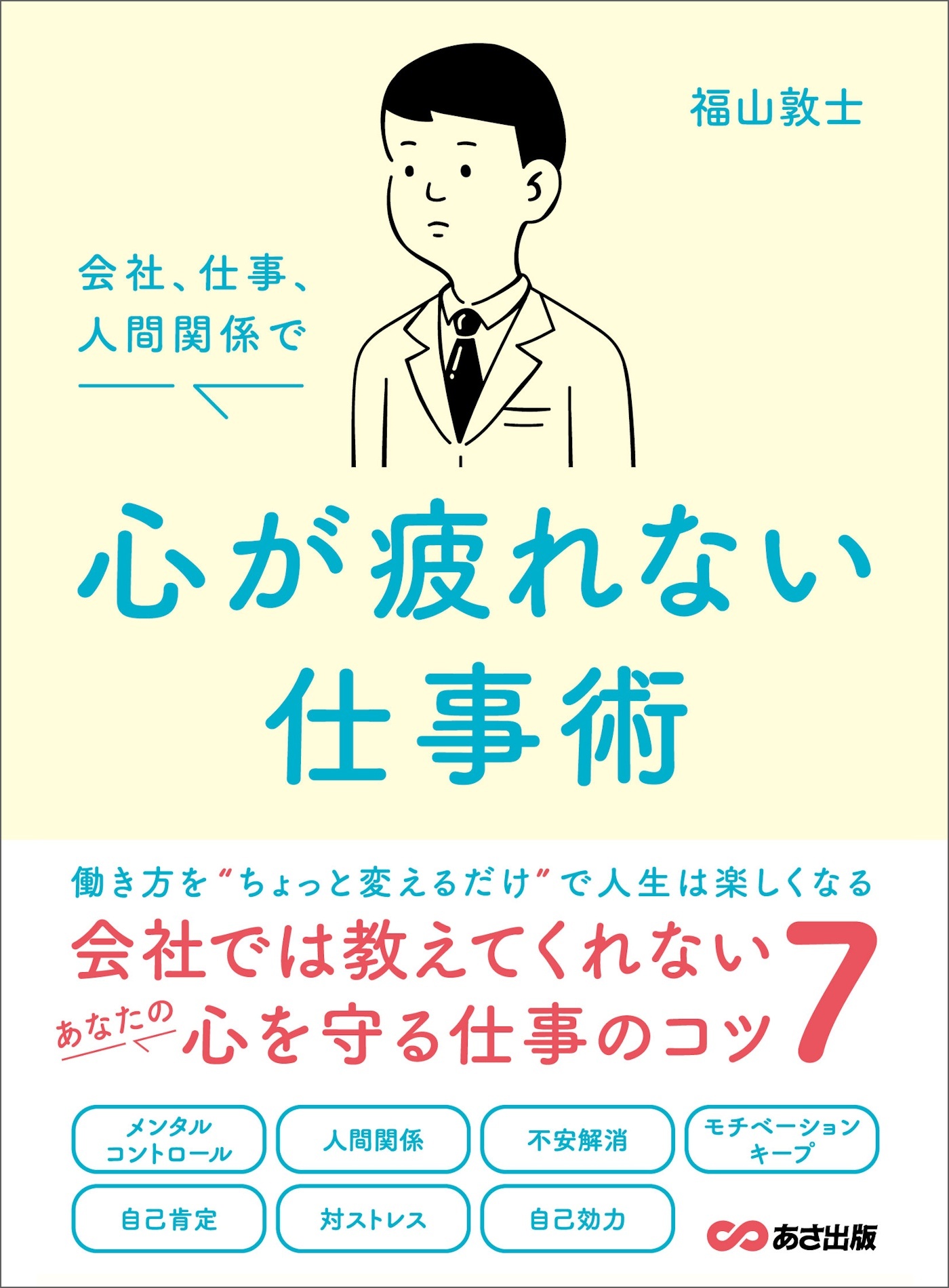 会社、仕事、人間関係で 心が疲れない仕事術――会社では教えてくれないあなたの心を守る仕事のコツ７