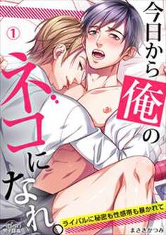 今日から俺のネコになれ。~ライバルに秘密も性感帯も暴かれて(1)