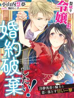 型破り令嬢は婚約破棄したい!~冷静沈着な騎士を恋に落とす甘い一撃~