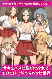 サキュバスに取り付かれてエロエロになっちゃった世界　周りの女子たちが次々に俺を誘惑してくる！？