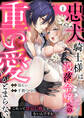 忠犬騎士様は没落令嬢への重い愛がとまらない これって恩返し婚じゃないんですか!?(1)