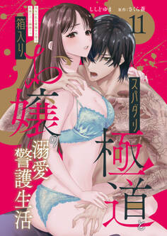 スパダリ極道と箱入りお嬢の溺愛警護生活 処女の私を愛撫する指は乱暴だけど繊細で!? 11