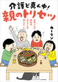 お母さんは認知症、お父さんは老人ホーム 介護ど真ん中!親のトリセツ
