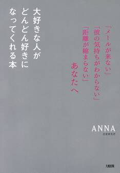 「メールが来ない」「彼の気持ちがわからない」「距離が縮まらない」あなたへ 大好きな人がどんどん好きになってくれる本