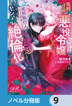 処刑寸前の悪役令嬢なので、死刑執行人(実は不遇の第二王子)を体で誘惑したらヤンデレ絶倫化した【ノベル分冊版】 9