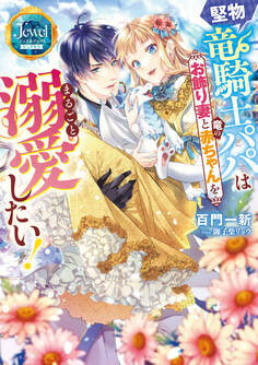 堅物竜騎士パパはお飾り妻と竜の赤ちゃんをまるごと溺愛したい!