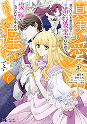 真実の愛を見つけたと言われて婚約破棄されたので、復縁を迫られても今さらもう遅いです！(コミック)