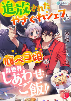 追放されたやさぐれシェフと腹ペコ娘の異世界しあわせご飯【完全版】1