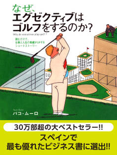なぜ、エグゼクティブはゴルフをするのか? 読むだけで、仕事と人生の業績がUPするショートストーリー