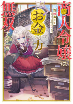 【期間限定 無料お試し版 閲覧期限2026年8月31日】商人令嬢はお金の力で無双する【電子書籍限定書き下ろしSS付き】