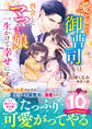 愛が溢れた御曹司は、再会したママと娘を一生かけて幸せにする