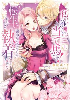 【期間限定 試し読み増量版】私の推しは当て馬です! 転生して義弟を可愛がったらめちゃくちゃ執着されました 上【単行本版】