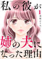 【期間限定 無料お試し版 閲覧期限2026年8月25日】私の彼が姉の夫になった理由【合本版】1