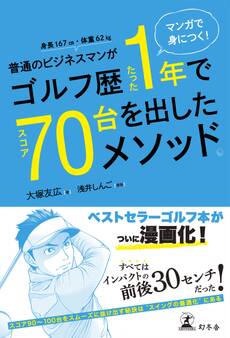 マンガで身につく! 普通のビジネスマンがゴルフ歴たった1年でスコア70台を出したメソッド。