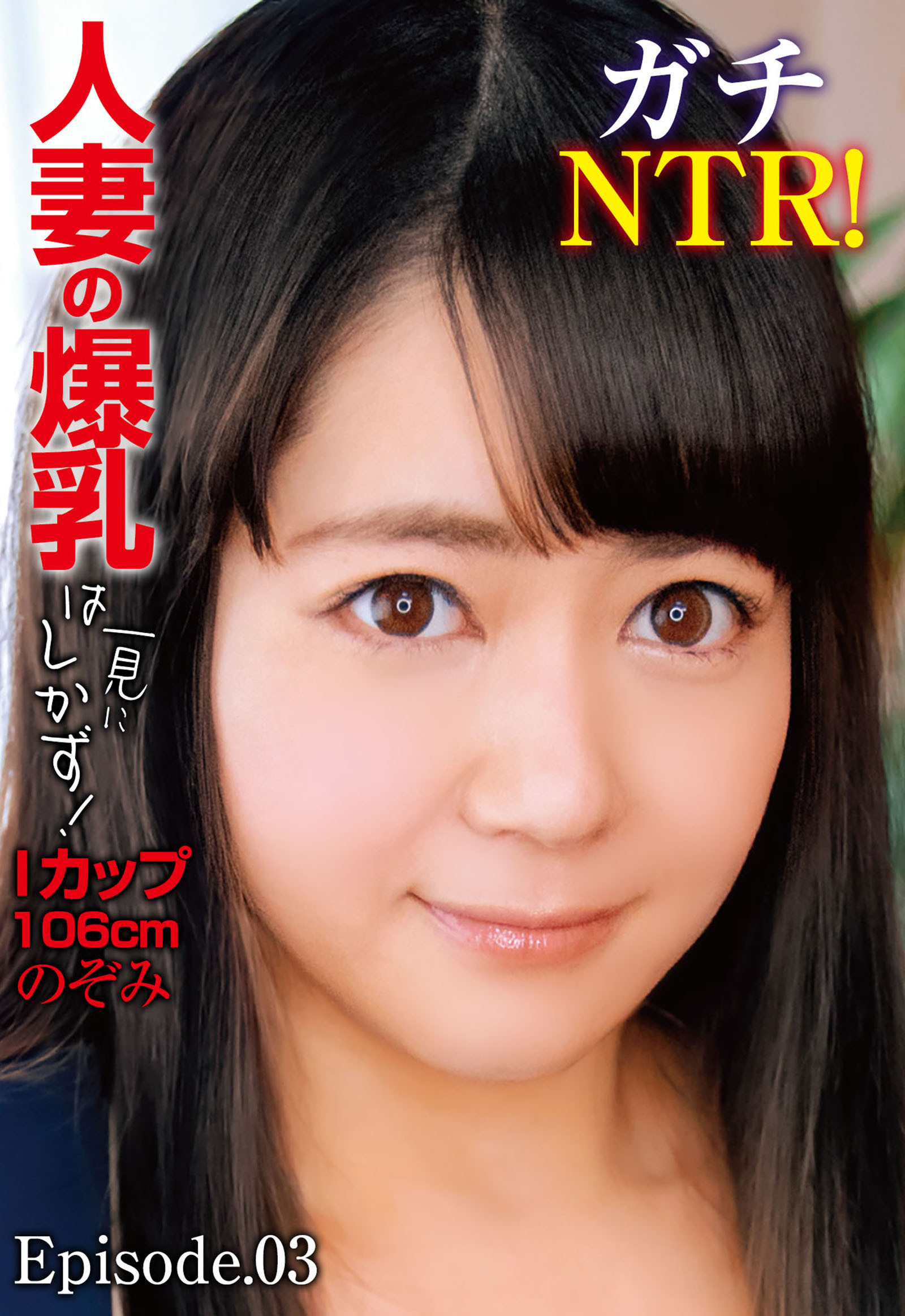 ガチNTR！人妻の爆乳は一見にしかず！Iカップ106cm のぞみ Episode.03