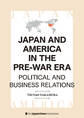 Japan and America in the Pre-war Era Political and Business Relations
