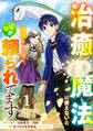 【期間限定 無料お試し版 閲覧期限2026年9月10日】治癒魔法は使えないと追放されたのに、なぜか頼られてます~俺だけ使える治癒魔法で、聖獣と共に気づけば世界最強になっていた~【分冊版】1巻