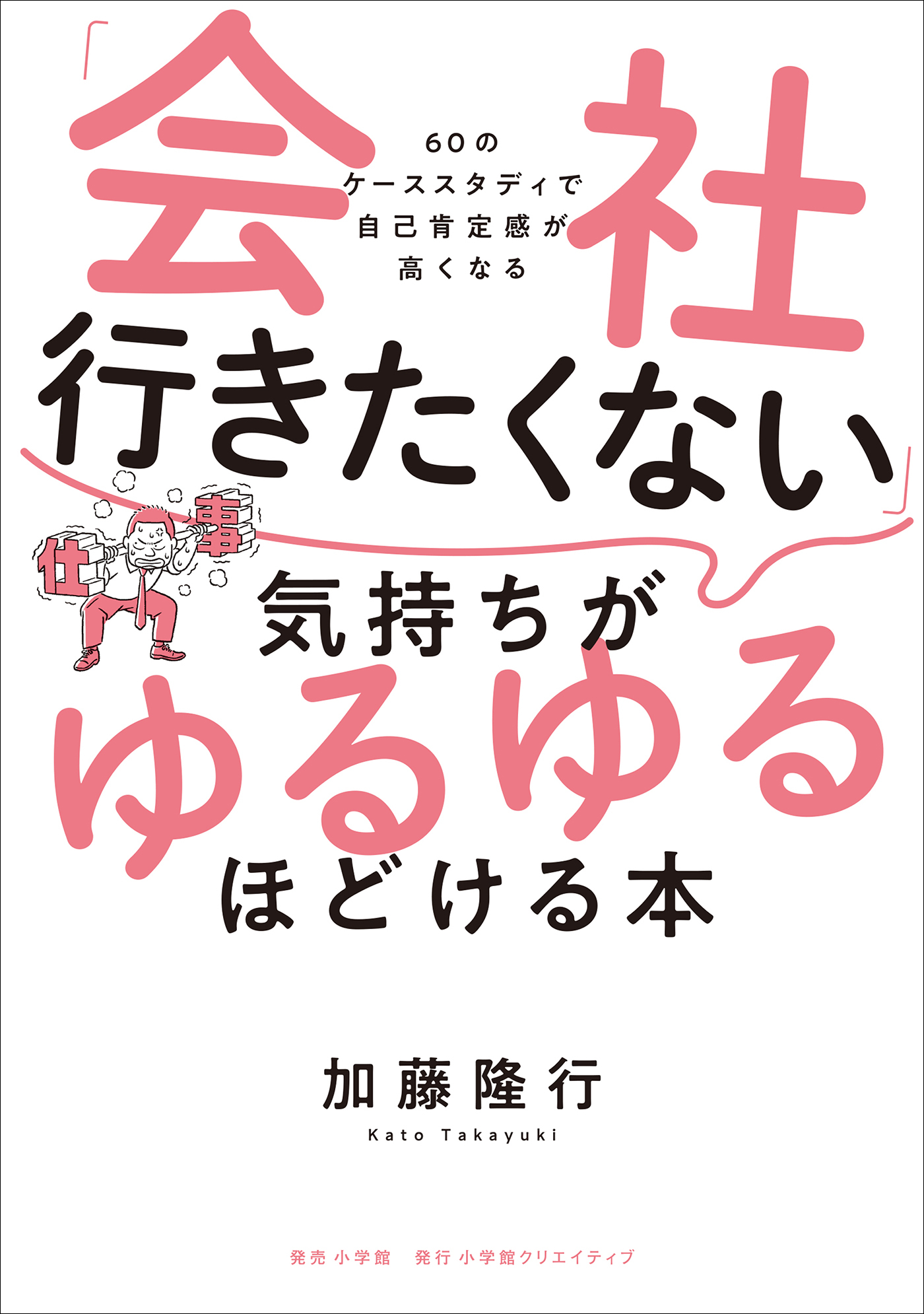 「会社行きたくない」気持ちがゆるゆるほどける本　～６０のケーススタディで自己肯定感が高くなる～
