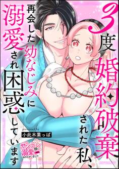 3度婚約破棄された私、再会した幼なじみに溺愛され困惑しています(単話版)